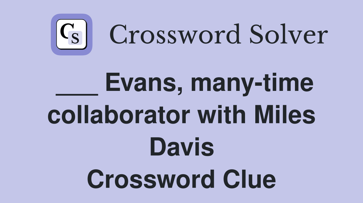 ___ Evans, many-time collaborator with Miles Davis Crossword Clue