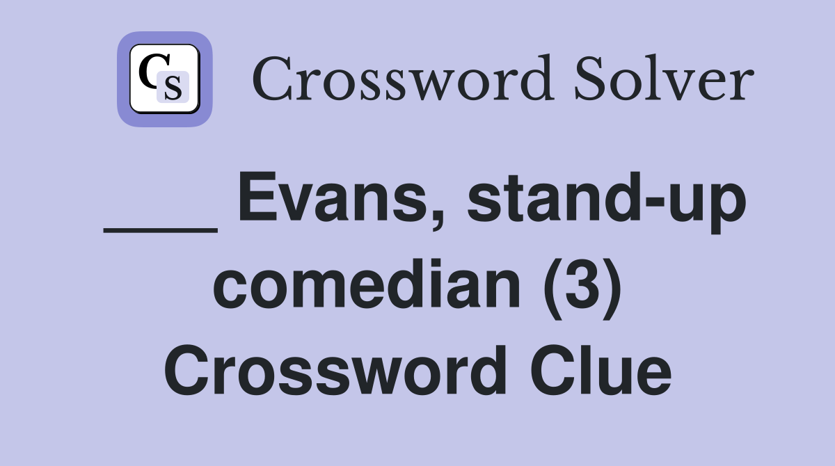 ___ Evans, stand-up comedian (3) Crossword Clue