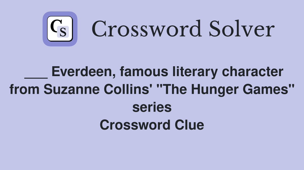 ___ Everdeen, famous literary character from Suzanne Collins' "The Hunger Games" series Crossword Clue
