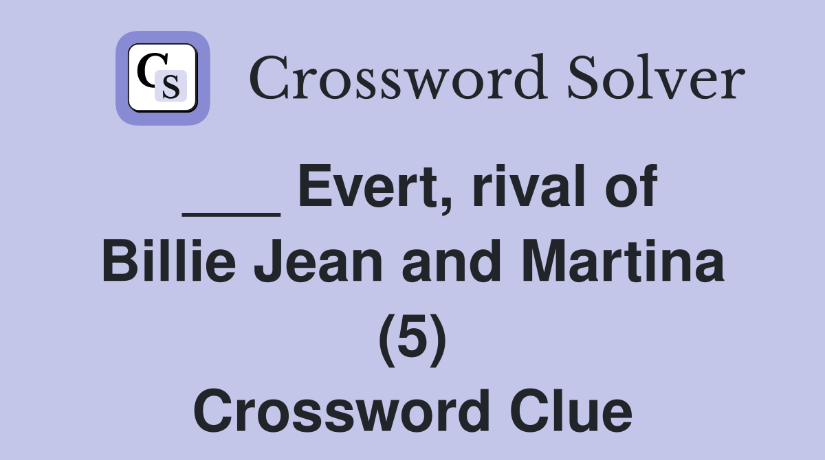___ Evert, rival of Billie Jean and Martina (5) Crossword Clue