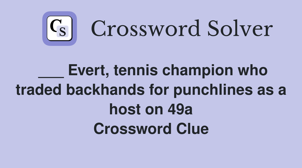 ___ Evert, tennis champion who traded backhands for punchlines as a host on 49a Crossword Clue