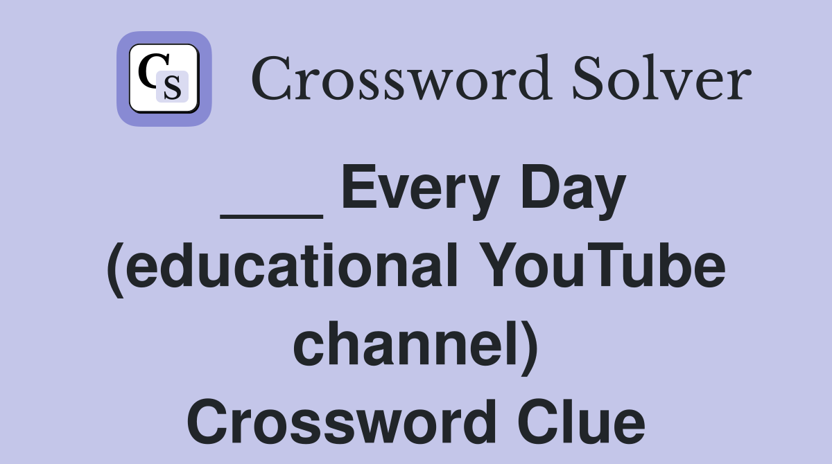 ___ Every Day (educational YouTube channel) Crossword Clue