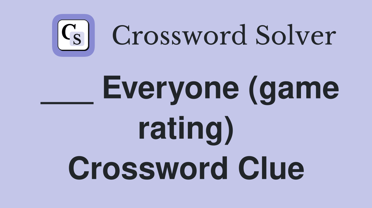 ___ Everyone (game rating) Crossword Clue