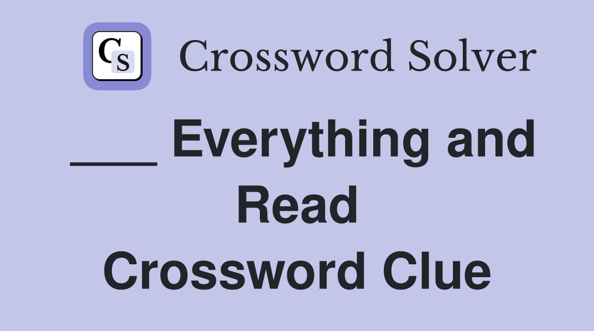 ___ Everything and Read Crossword Clue