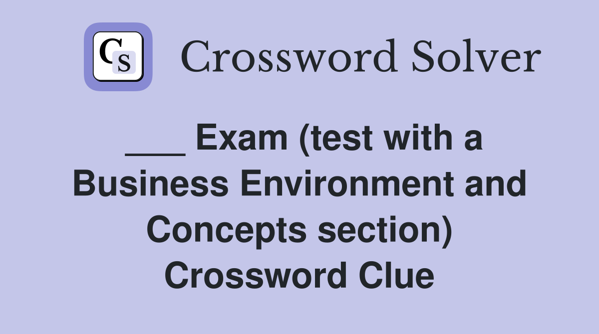 ___ Exam (test with a Business Environment and Concepts section) Crossword Clue