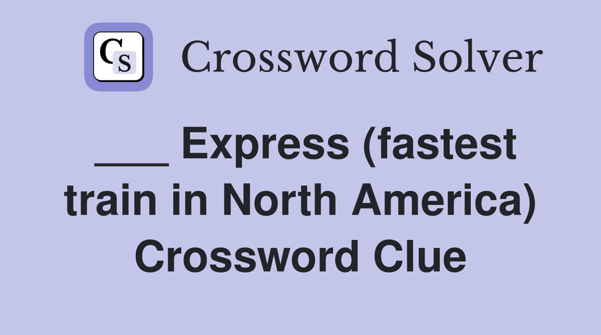 ___ Express (fastest train in North America) Crossword Clue
