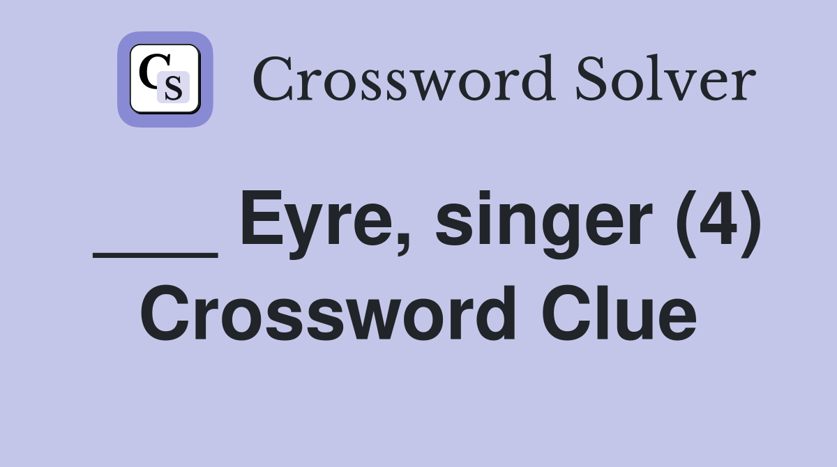 ___ Eyre, singer (4) Crossword Clue