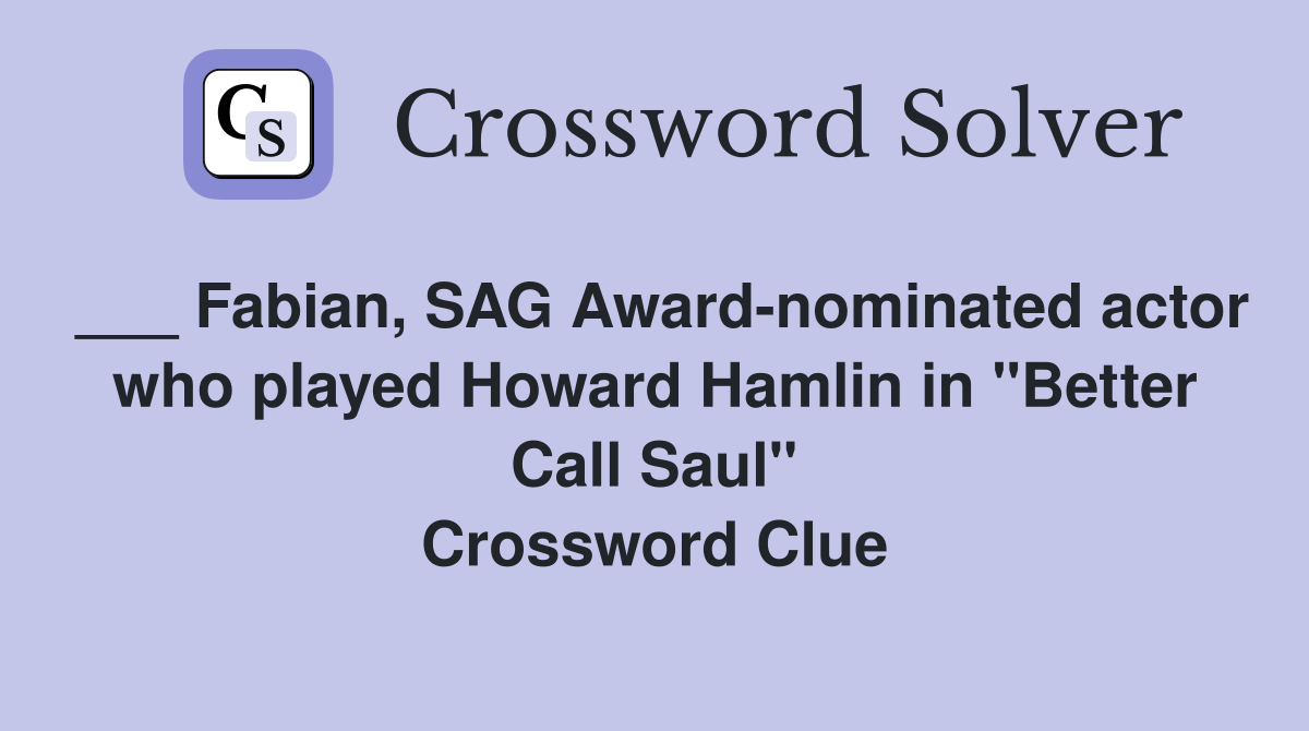 ___ Fabian, SAG Award-nominated actor who played Howard Hamlin in "Better Call Saul" Crossword Clue