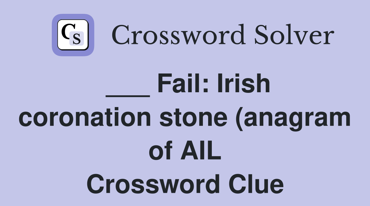 Fail: Irish coronation stone (anagram of AIL) Crossword Clue Answers Fail: Irish coronation stone (anagram of AIL) Crossword Clue Answers