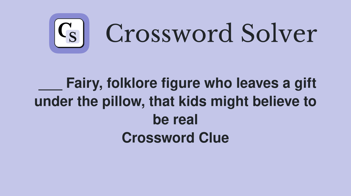___ Fairy, folklore figure who leaves a gift under the pillow, that kids might believe to be real Crossword Clue