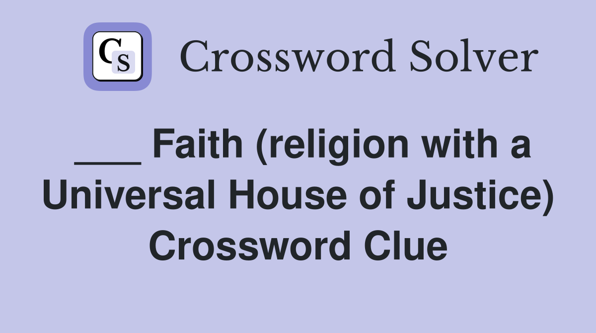___ Faith (religion with a Universal House of Justice) Crossword Clue