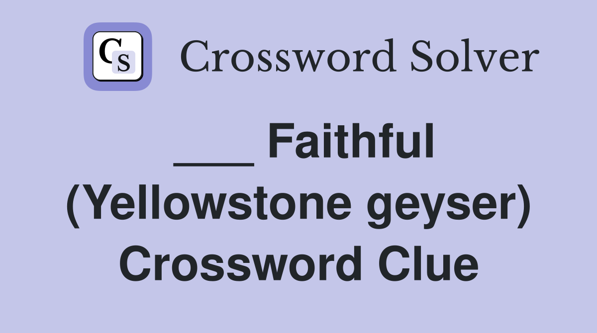 ___ Faithful (Yellowstone geyser) Crossword Clue