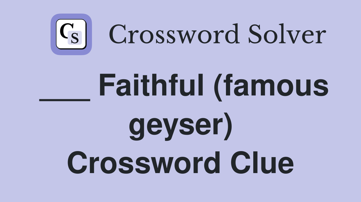 ___ Faithful (famous geyser) Crossword Clue