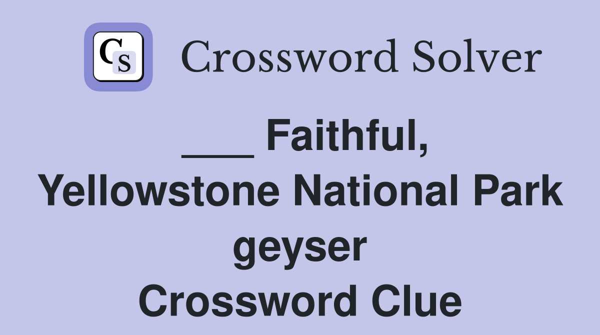 ___ Faithful, Yellowstone National Park geyser Crossword Clue