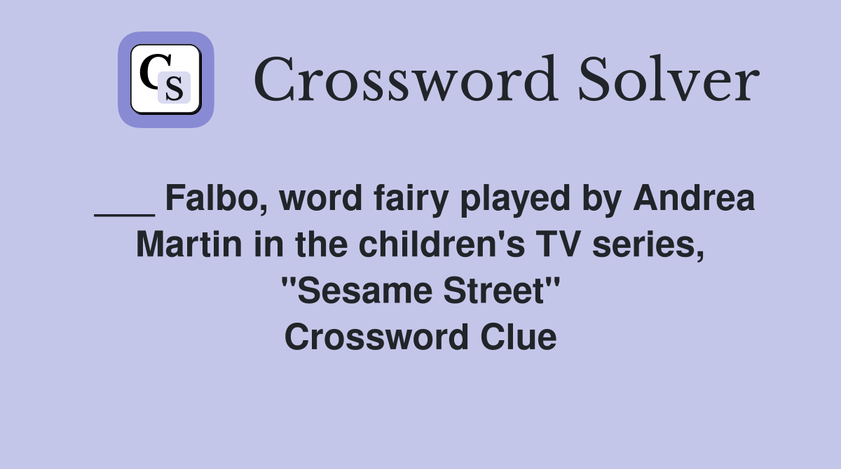 ___ Falbo, word fairy played by Andrea Martin in the children's TV series, "Sesame Street" Crossword Clue