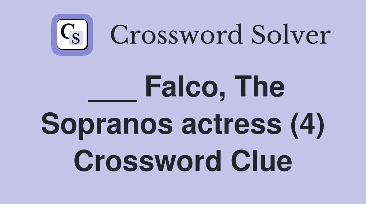 ___ Falco, The Sopranos actress (4) Crossword Clue