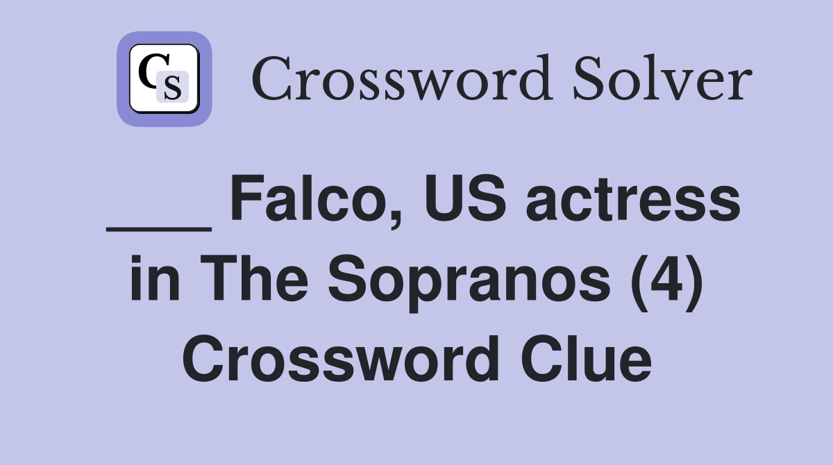 ___ Falco, US actress in The Sopranos (4) Crossword Clue