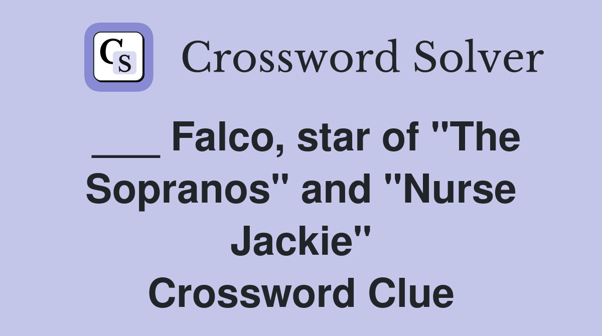 ___ Falco, star of "The Sopranos" and "Nurse Jackie" Crossword Clue