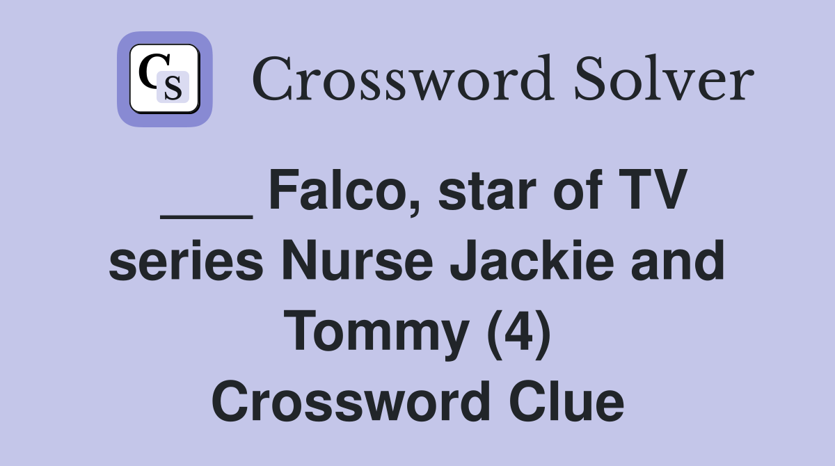 ___ Falco, star of TV series Nurse Jackie and Tommy (4) Crossword Clue