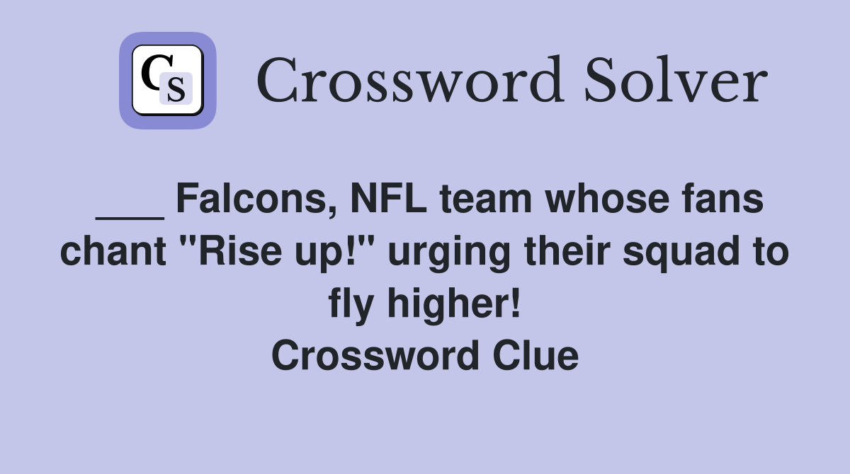 ___ Falcons, NFL team whose fans chant "Rise up!" urging their squad to fly higher! Crossword Clue