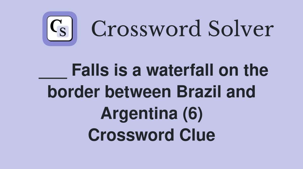 ___ Falls is a waterfall on the border between Brazil and Argentina (6) Crossword Clue