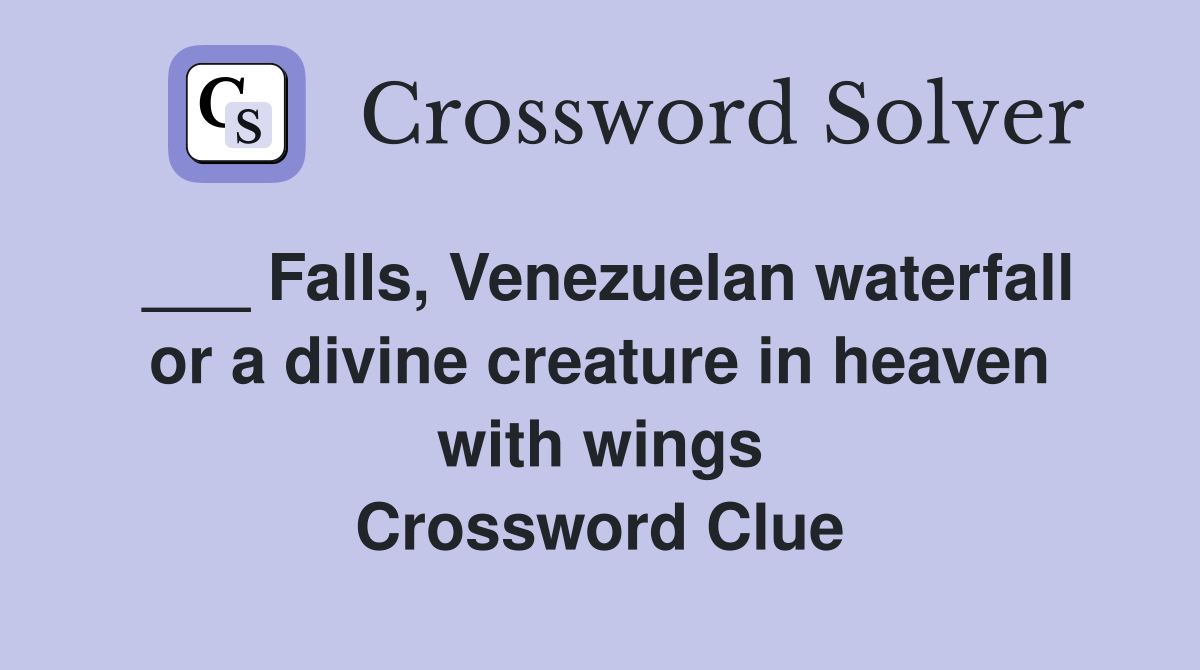 ___ Falls, Venezuelan waterfall or a divine creature in heaven with wings Crossword Clue