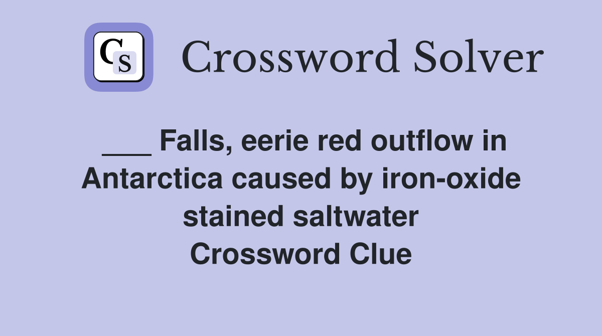 ___ Falls, eerie red outflow in Antarctica caused by iron-oxide stained saltwater Crossword Clue