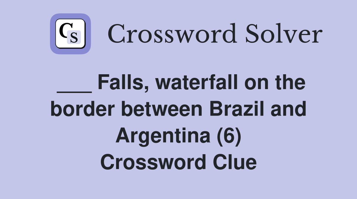 ___ Falls, waterfall on the border between Brazil and Argentina (6) Crossword Clue