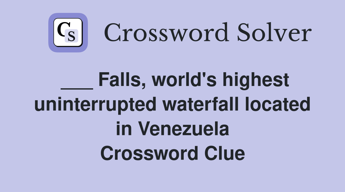 ___ Falls, world's highest uninterrupted waterfall located in Venezuela Crossword Clue