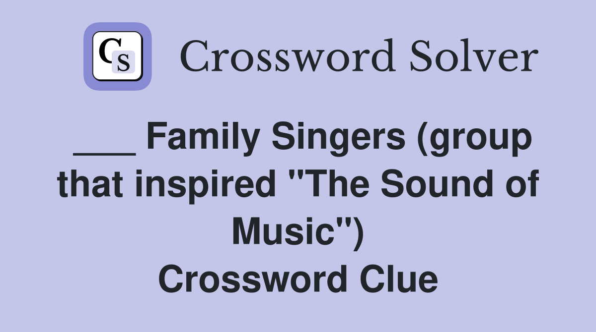 ___ Family Singers (group that inspired "The Sound of Music") Crossword Clue