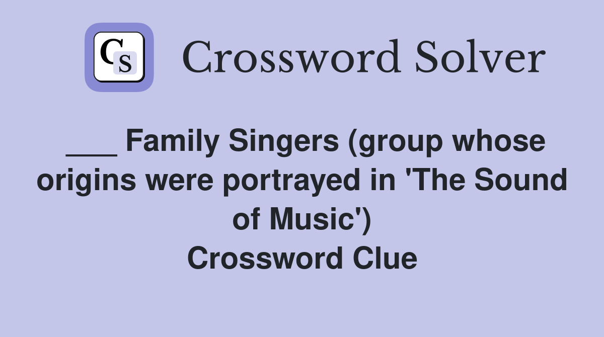___ Family Singers (group whose origins were portrayed in 'The Sound of Music') Crossword Clue