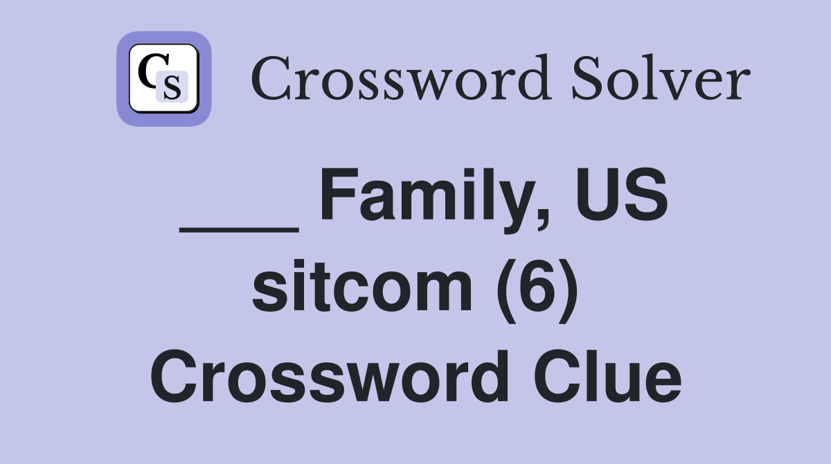 ___ Family, US sitcom (6) Crossword Clue