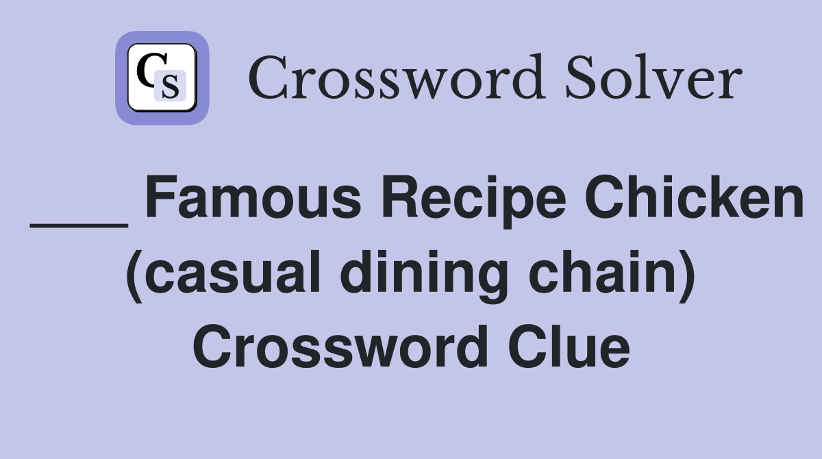 ___ Famous Recipe Chicken (casual dining chain) Crossword Clue
