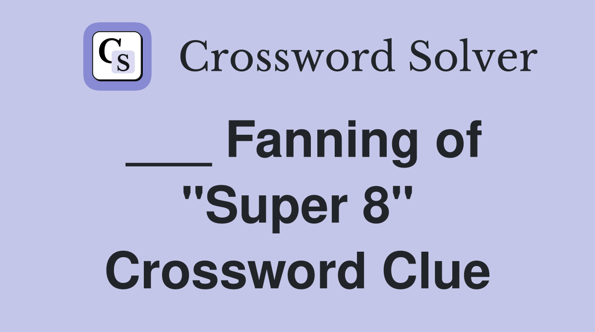 ___ Fanning of "Super 8" Crossword Clue