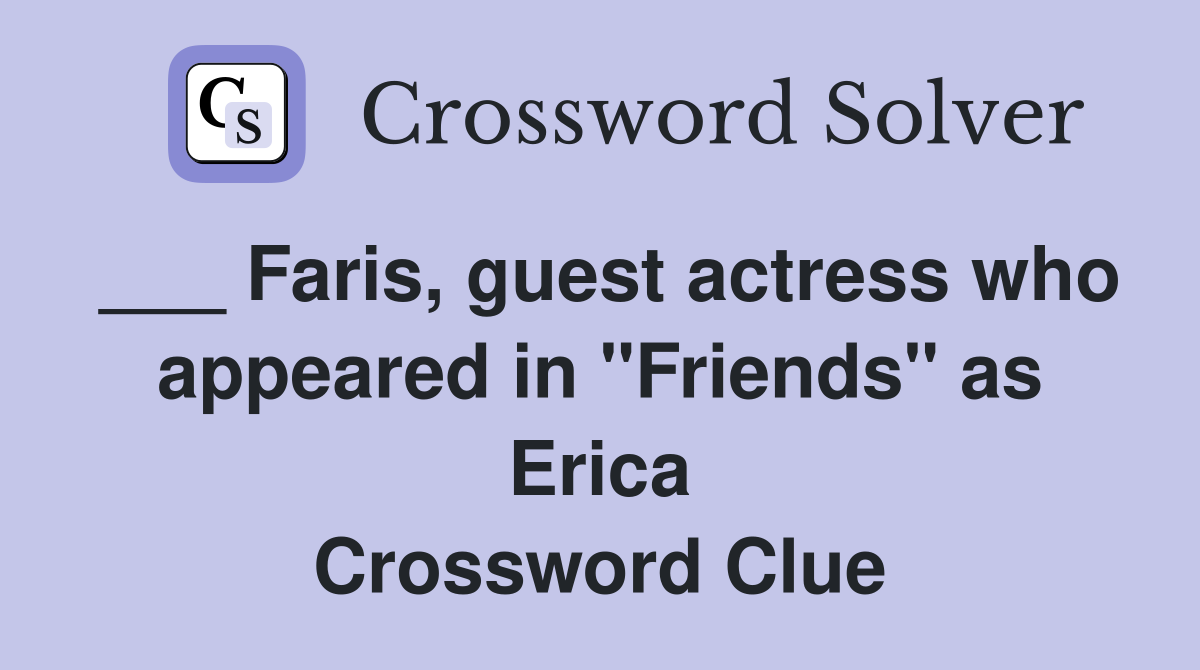 ___ Faris, guest actress who appeared in "Friends" as Erica Crossword Clue