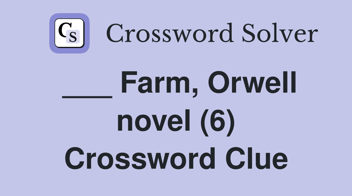 ___ Farm, Orwell novel (6) Crossword Clue