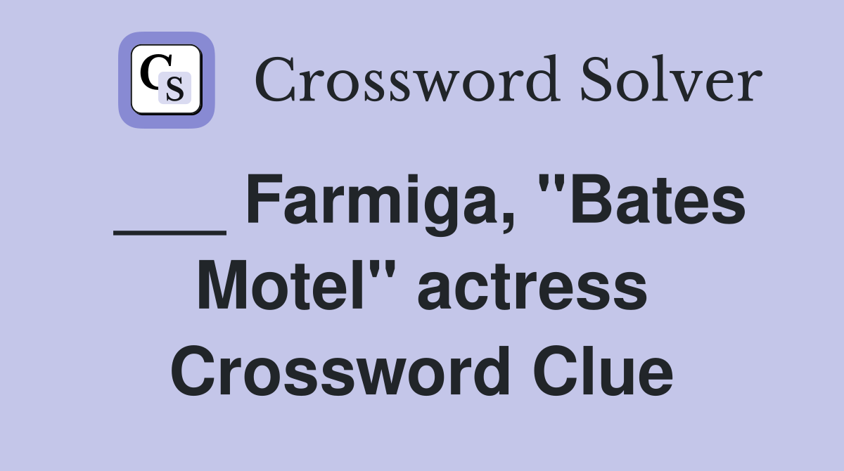 ___ Farmiga, "Bates Motel" actress Crossword Clue