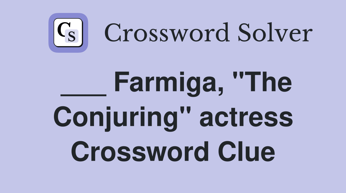 ___ Farmiga, "The Conjuring" actress Crossword Clue