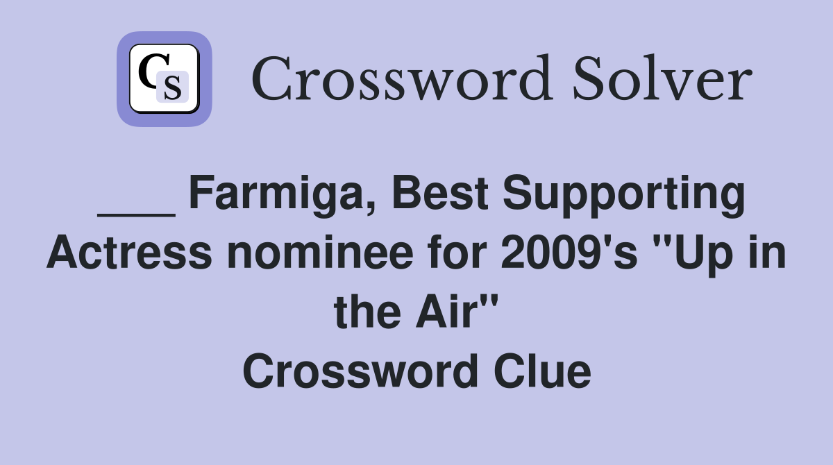 ___ Farmiga, Best Supporting Actress nominee for 2009's "Up in the Air" Crossword Clue
