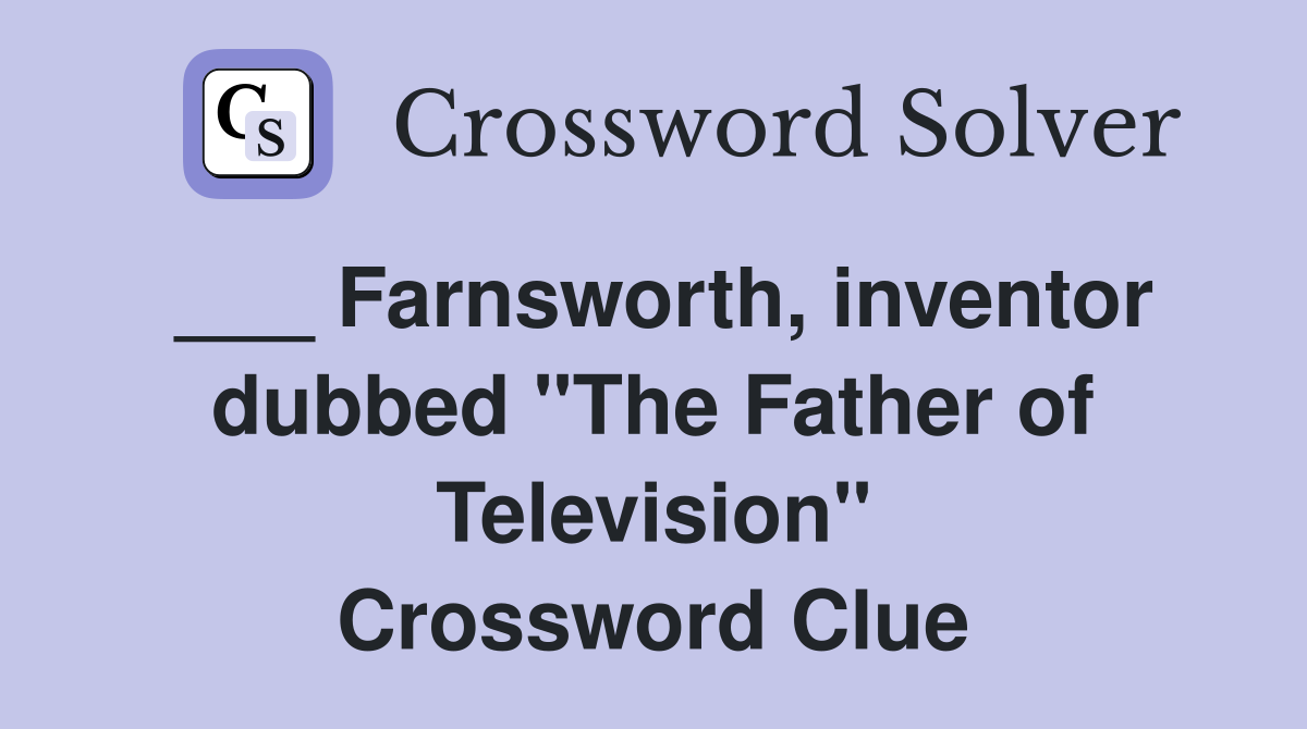 ___ Farnsworth, inventor dubbed "The Father of Television" Crossword Clue