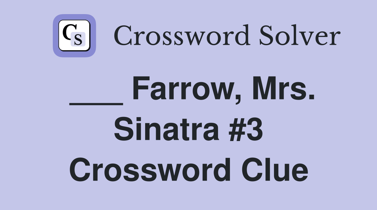 ___ Farrow, Mrs. Sinatra #3 Crossword Clue