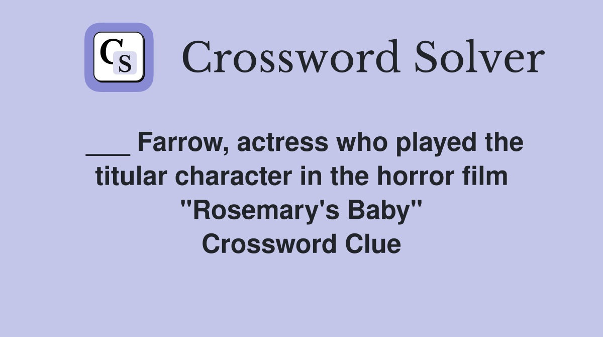 ___ Farrow, actress who played the titular character in the horror film "Rosemary's Baby" Crossword Clue