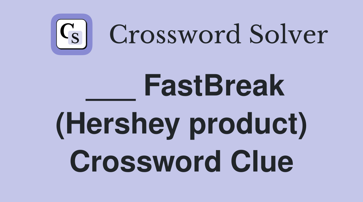 ___ FastBreak (Hershey product) Crossword Clue