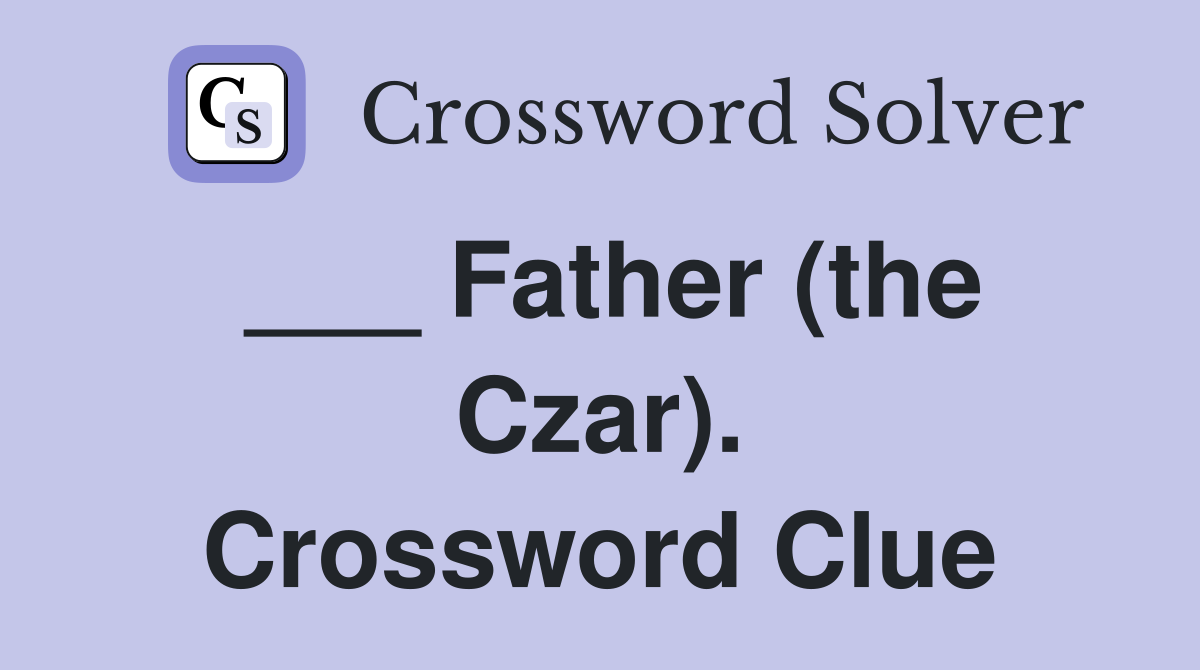 ___ Father (the Czar). Crossword Clue