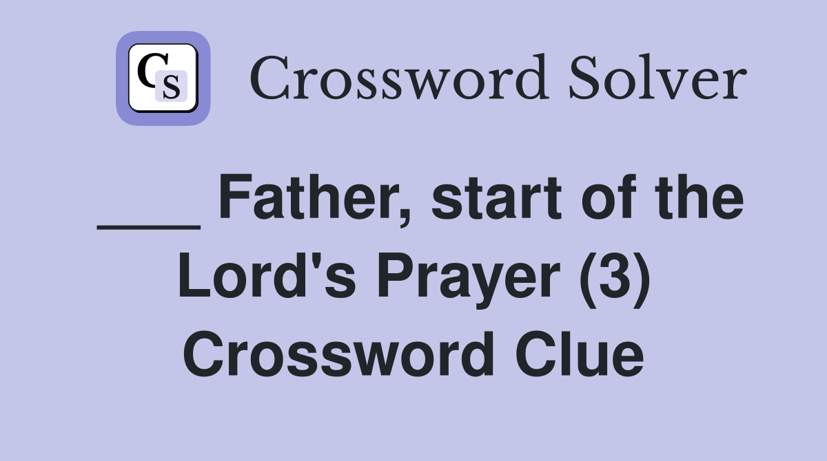 ___ Father, start of the Lord's Prayer (3) Crossword Clue