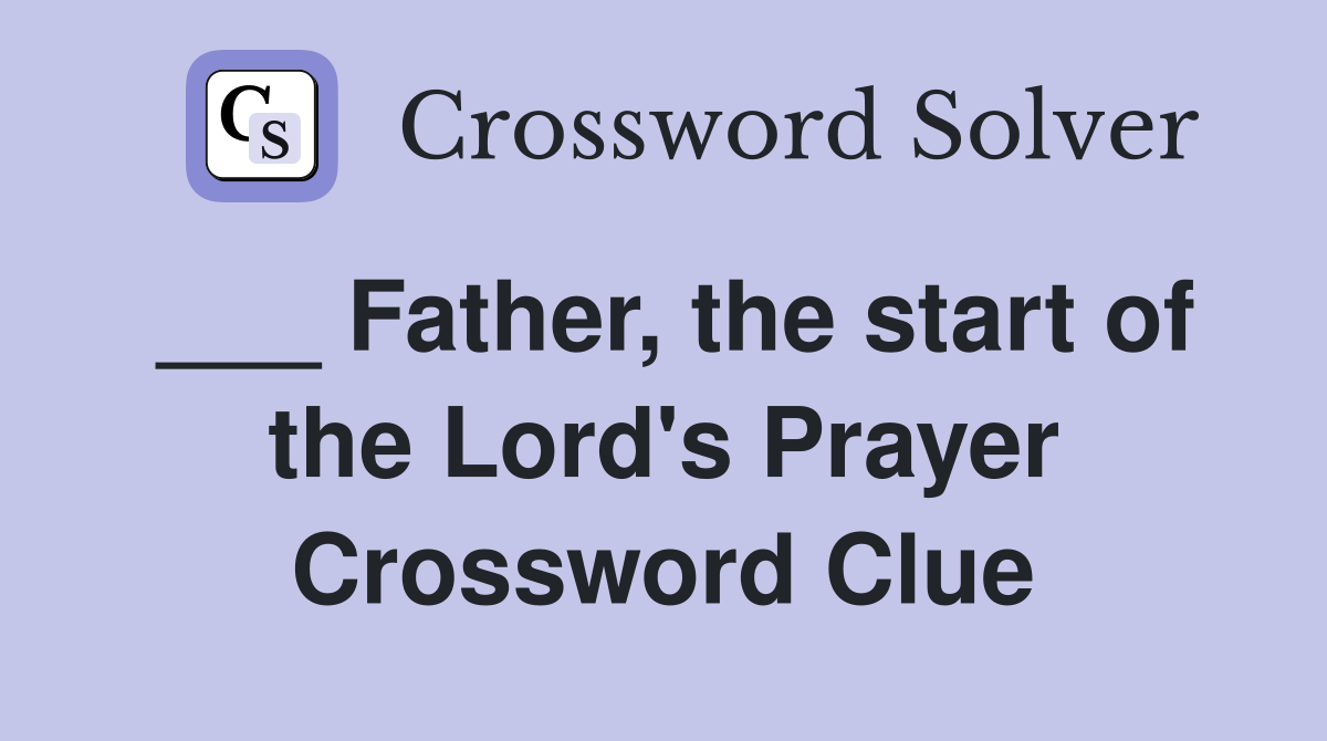 ___ Father, the start of the Lord's Prayer Crossword Clue