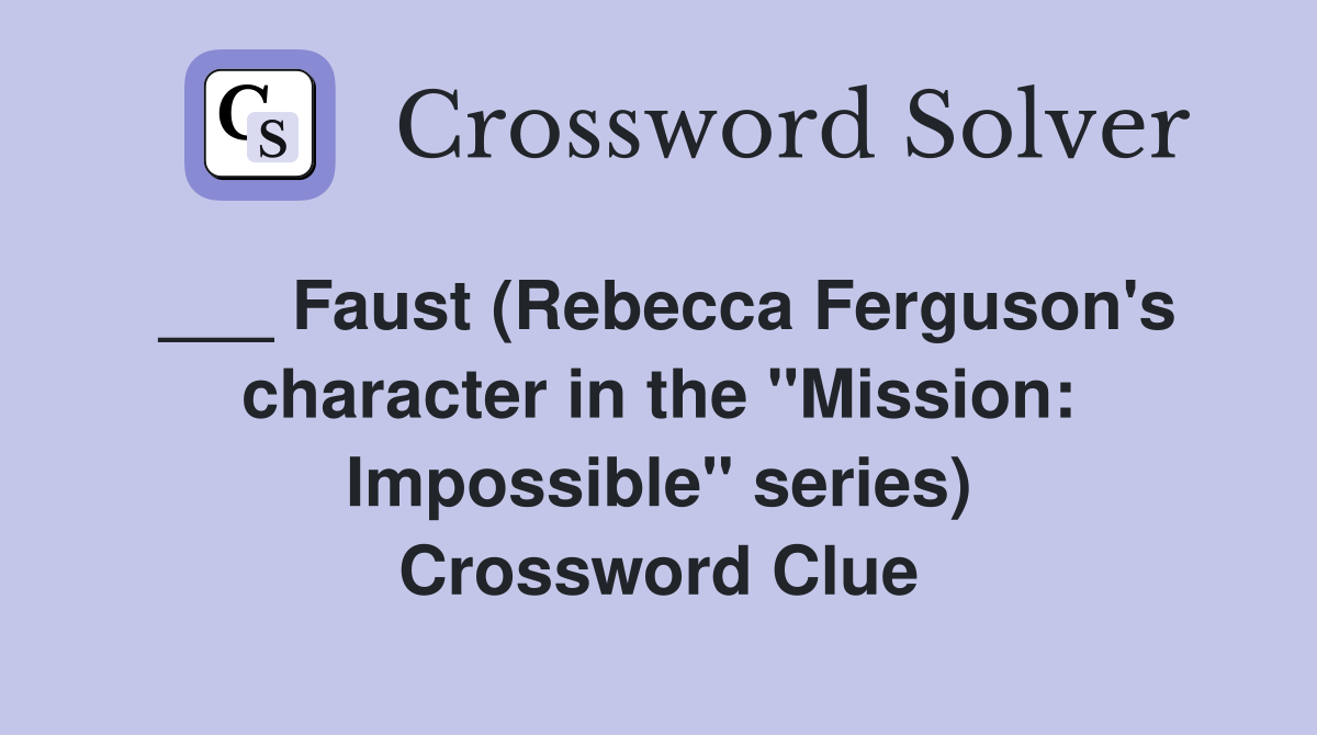 ___ Faust (Rebecca Ferguson's character in the "Mission: Impossible" series) Crossword Clue