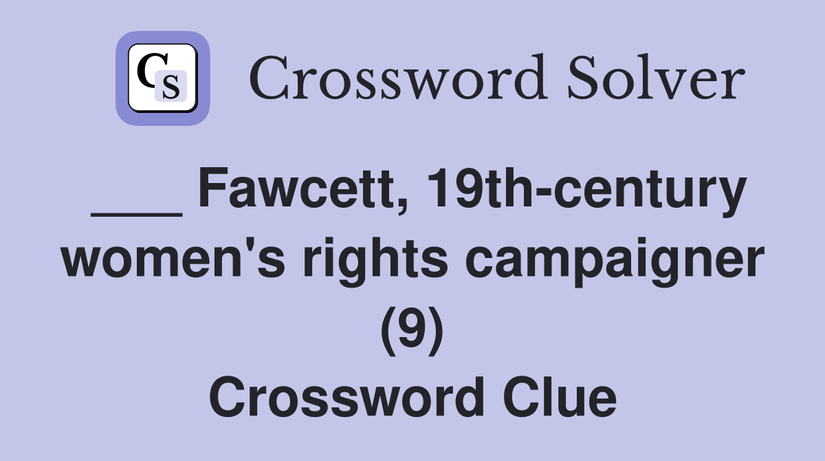 ___ Fawcett, 19th-century women's rights campaigner (9) Crossword Clue