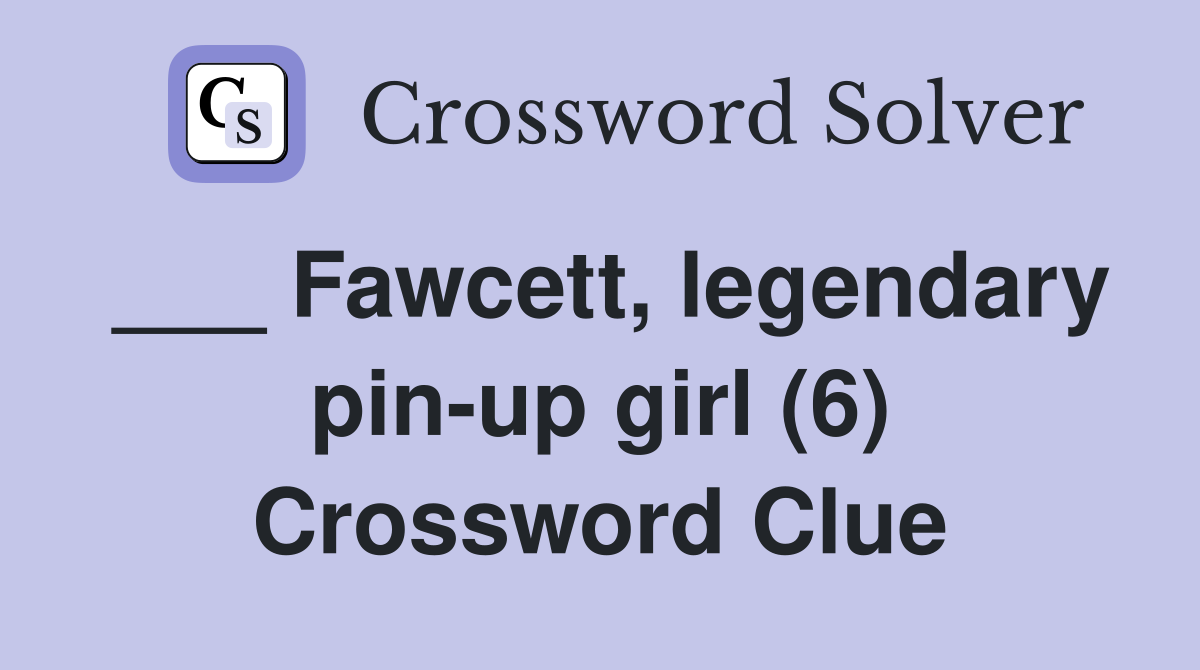 ___ Fawcett, legendary pin-up girl (6) Crossword Clue