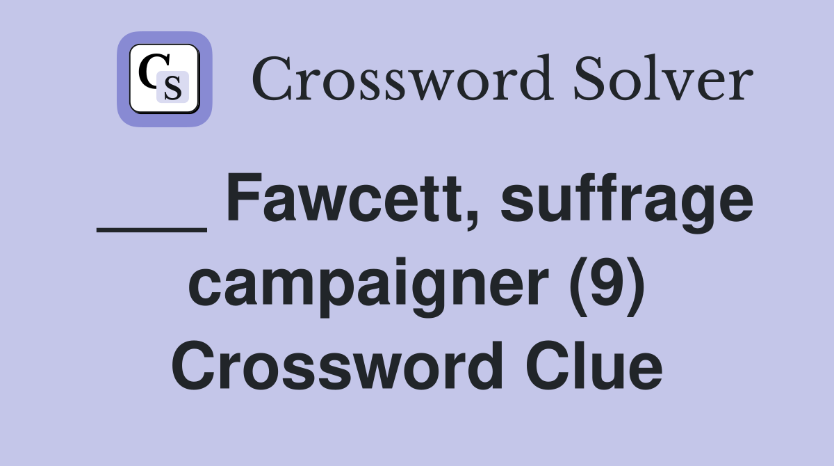 ___ Fawcett, suffrage campaigner (9) Crossword Clue